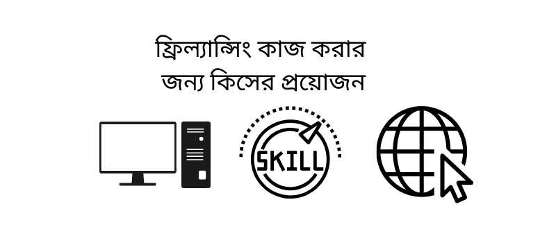 ফ্রিল্যান্সিং কাজ করার জন্য কিসের প্রয়োজন