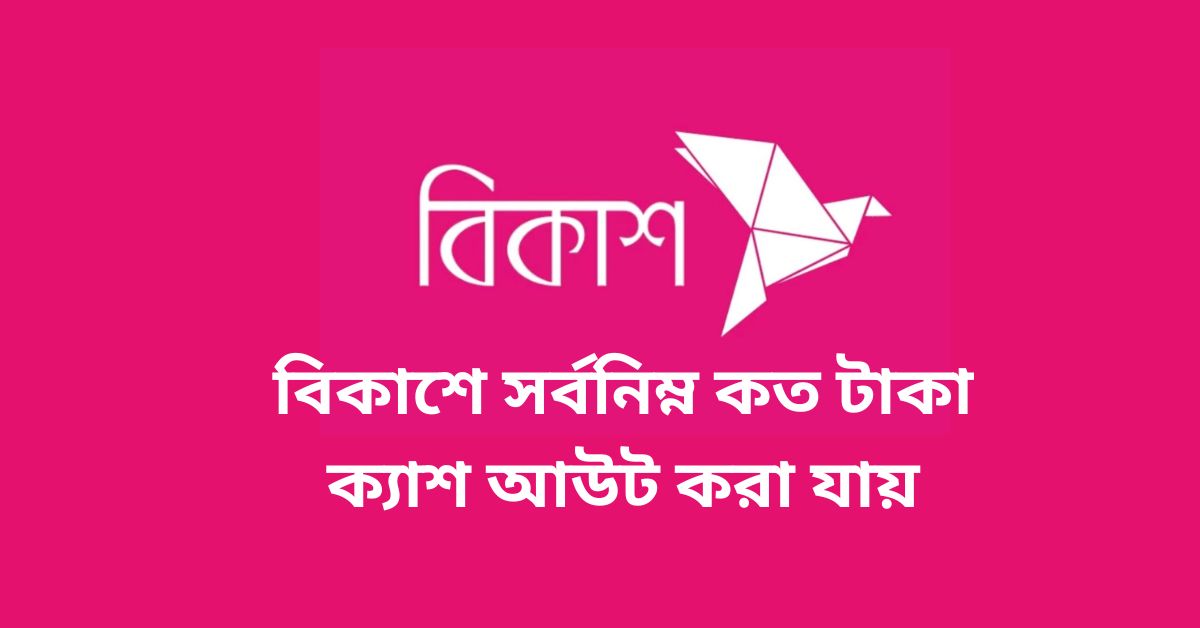 বিকাশে সর্বনিম্ন কত টাকা ক্যাশ আউট করা যায়